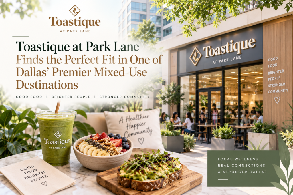 Toastique at Park Lane Finds the Perfect Fit in One of Dallas’ Premier Mixed-Use Destinations